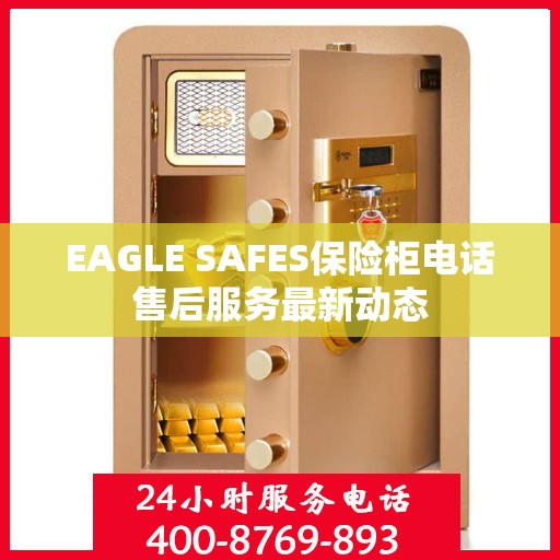 EAGLE SAFES保险柜电话售后服务最新动态