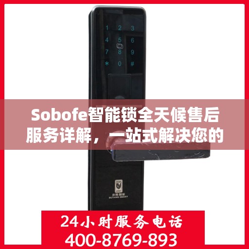 Sobofe智能锁全天候售后服务详解，一站式解决您的所有问题