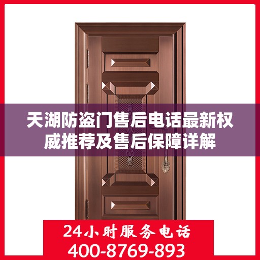 天湖防盗门售后电话最新权威推荐及售后保障详解