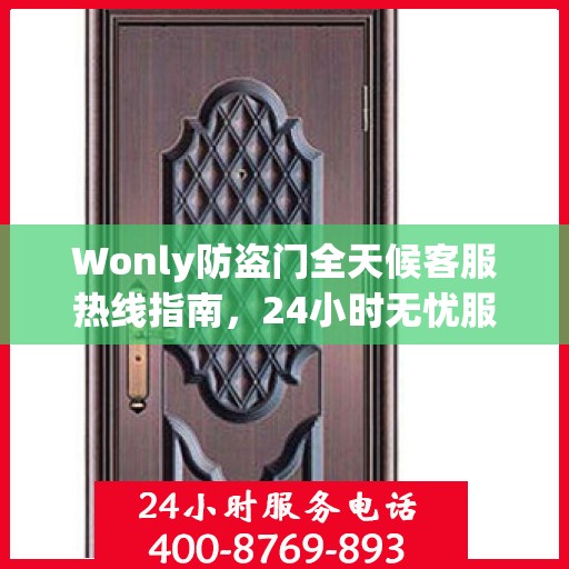 Wonly防盗门全天候客服热线指南，24小时无忧服务，一文全解析