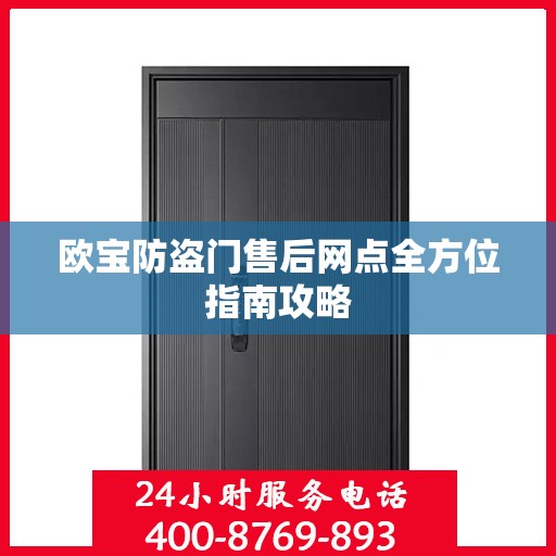 欧宝防盗门售后网点全方位指南攻略