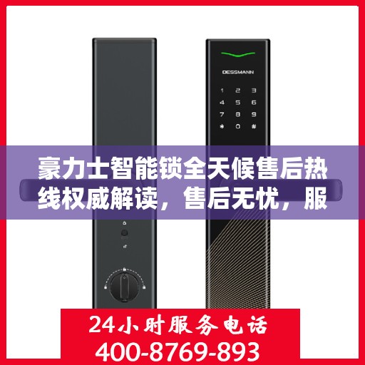 豪力士智能锁全天候售后热线权威解读，售后无忧，服务不打烊