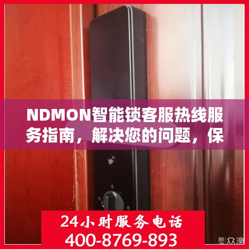 NDMON智能锁客服热线服务指南，解决您的问题，保障您的安全