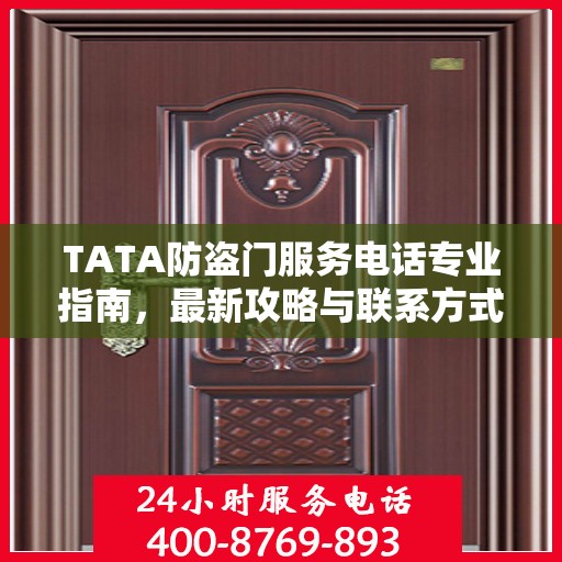TATA防盗门服务电话专业指南，最新攻略与联系方式