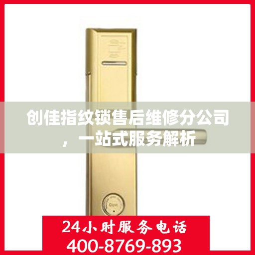 创佳指纹锁售后维修分公司，一站式服务解析