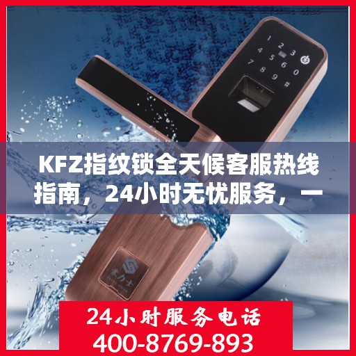 KFZ指纹锁全天候客服热线指南，24小时无忧服务，一文全解读