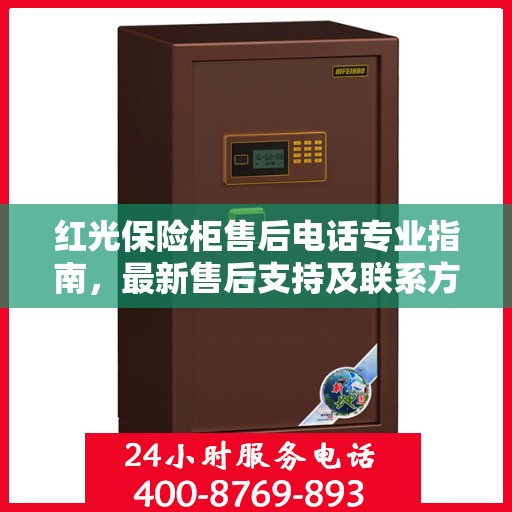 红光保险柜售后电话专业指南，最新售后支持及联系方式全攻略