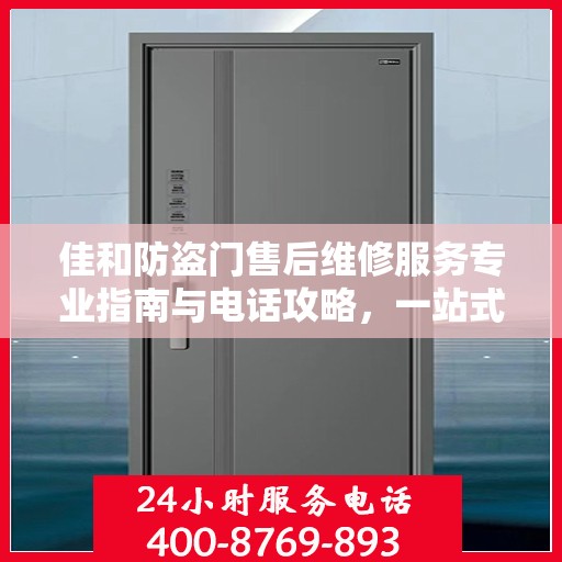 佳和防盗门售后维修服务专业指南与电话攻略，一站式解决方案