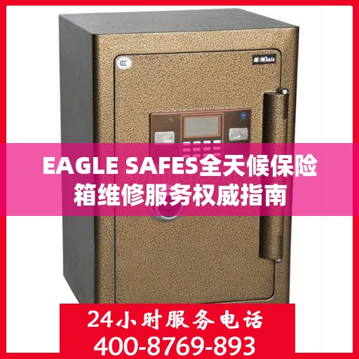 EAGLE SAFES全天候保险箱维修服务权威指南