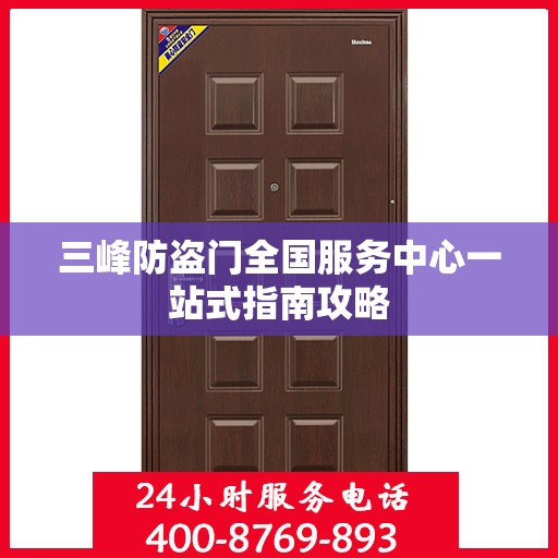 三峰防盗门全国服务中心一站式指南攻略