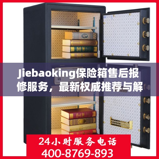 Jiebaoking保险箱售后报修服务，最新权威推荐与解决方案