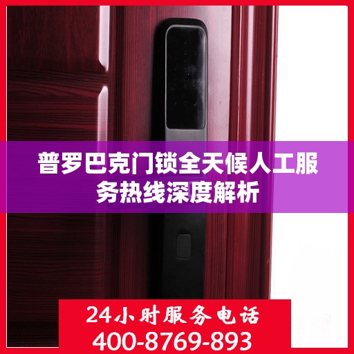 普罗巴克门锁全天候人工服务热线深度解析