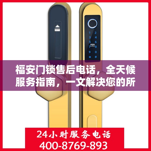福安门锁售后电话，全天候服务指南，一文解决您的所有疑问
