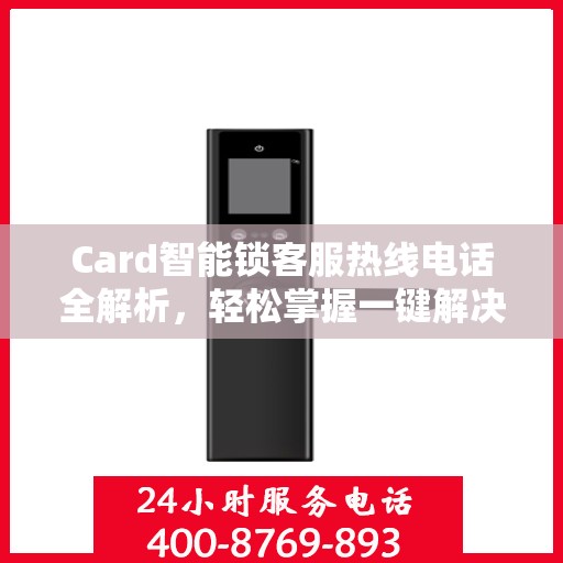 Card智能锁客服热线电话全解析，轻松掌握一键解决所有疑问