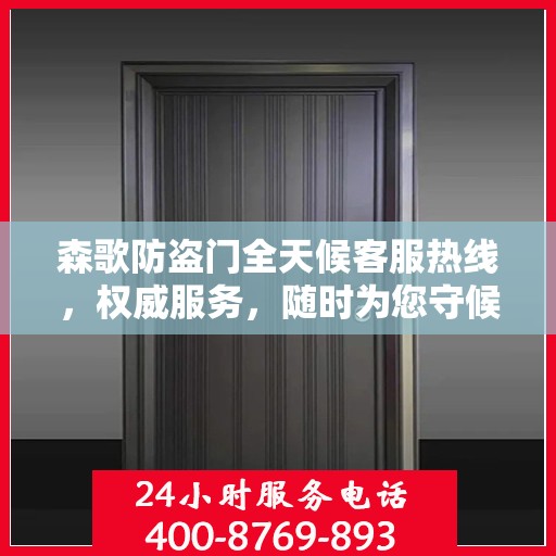 森歌防盗门全天候客服热线，权威服务，随时为您守候
