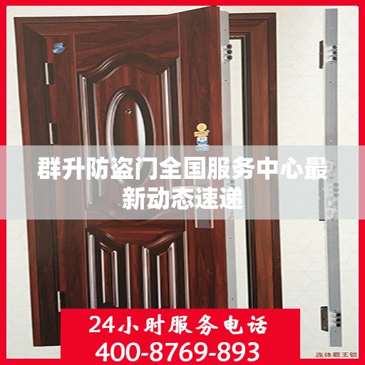 群升防盗门全国服务中心最新动态速递