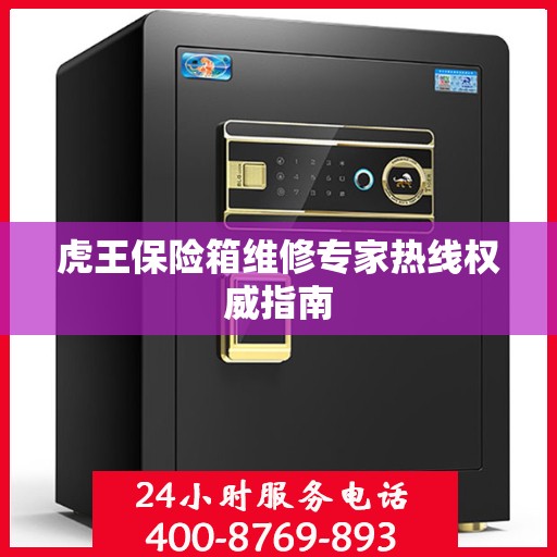 虎王保险箱维修专家热线权威指南