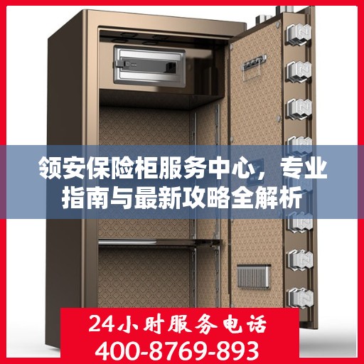 领安保险柜服务中心，专业指南与最新攻略全解析