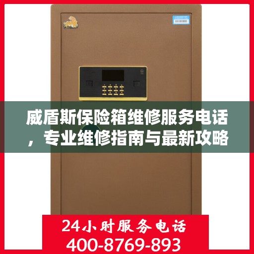 威盾斯保险箱维修服务电话，专业维修指南与最新攻略