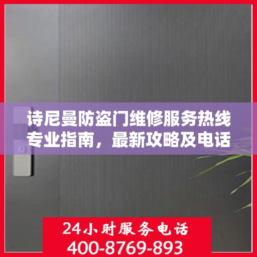 诗尼曼防盗门维修服务热线专业指南，最新攻略及电话速查