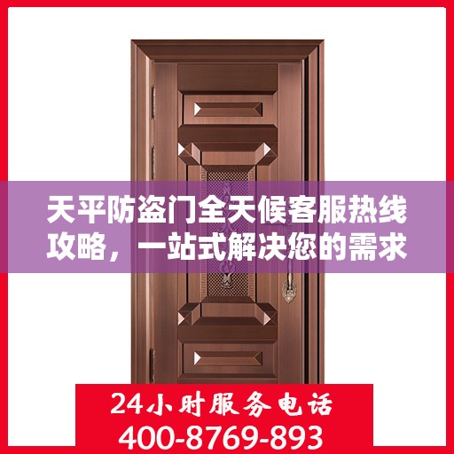 天平防盗门全天候客服热线攻略，一站式解决您的需求与疑虑