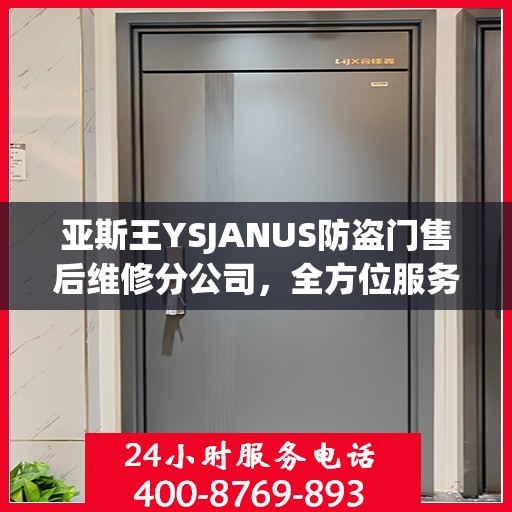 亚斯王YSJANUS防盗门售后维修分公司，全方位服务指南与攻略