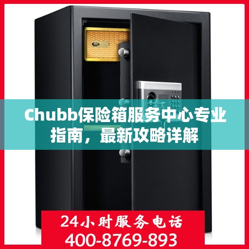 Chubb保险箱服务中心专业指南，最新攻略详解