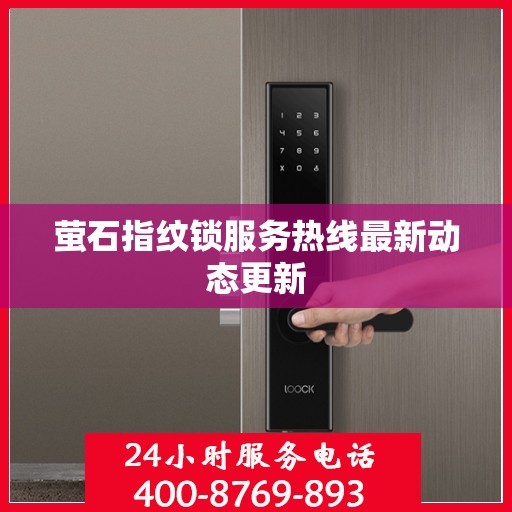 萤石指纹锁服务热线最新动态更新