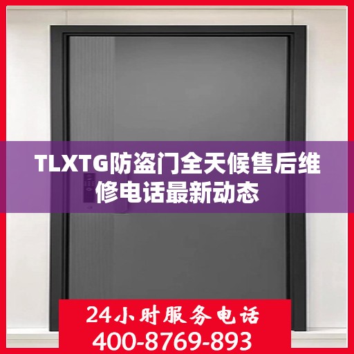 TLXTG防盗门全天候售后维修电话最新动态