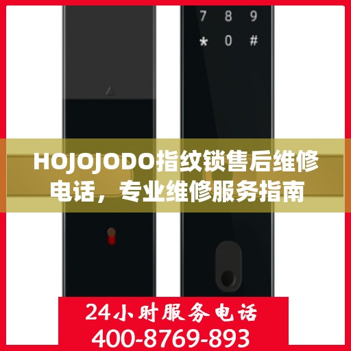 HOJOJODO指纹锁售后维修电话，专业维修服务指南