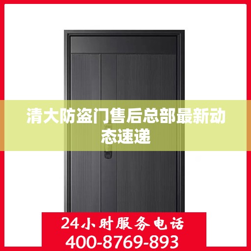 清大防盗门售后总部最新动态速递