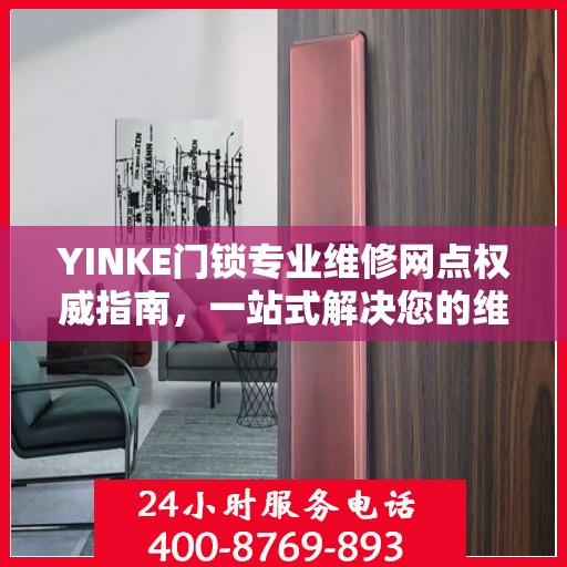 YINKE门锁专业维修网点权威指南，一站式解决您的维修需求