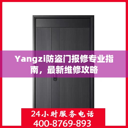Yangzi防盗门报修专业指南，最新维修攻略