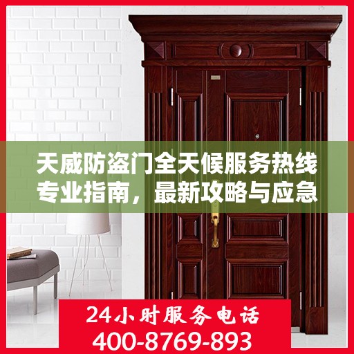 天威防盗门全天候服务热线专业指南，最新攻略与应急支持