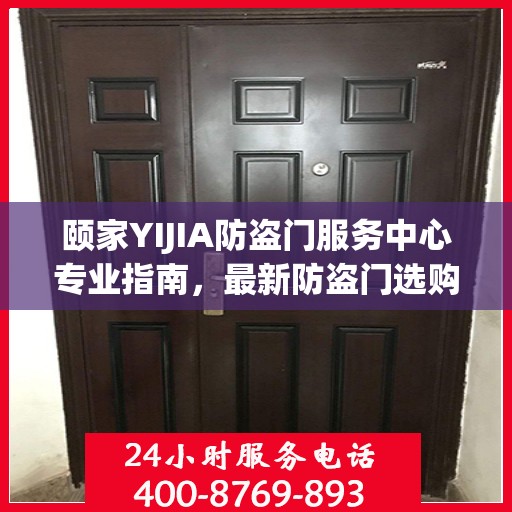 颐家YIJIA防盗门服务中心专业指南，最新防盗门选购与安装攻略