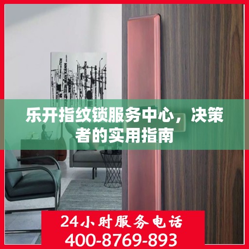 乐开指纹锁服务中心，决策者的实用指南