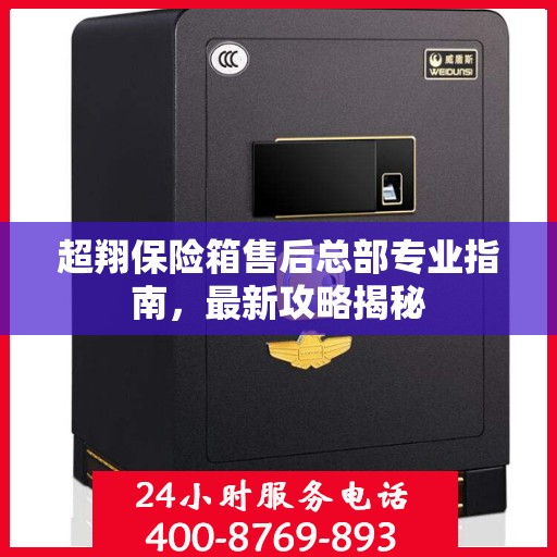 超翔保险箱售后总部专业指南，最新攻略揭秘