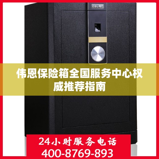 伟恩保险箱全国服务中心权威推荐指南