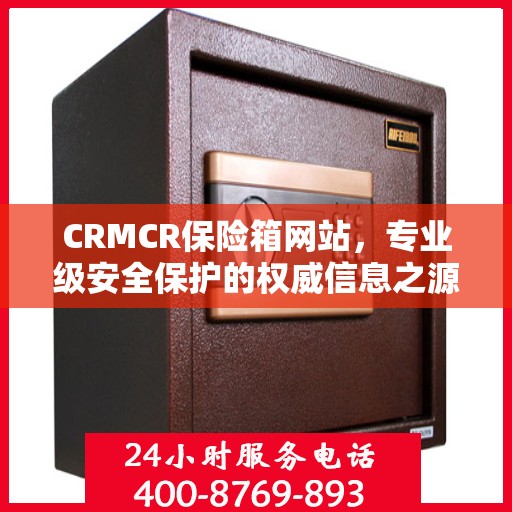 CRMCR保险箱网站，专业级安全保护的权威信息之源