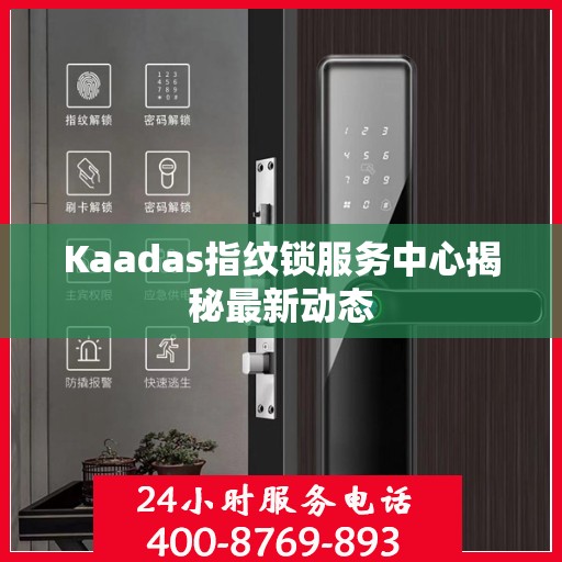 Kaadas指纹锁服务中心揭秘最新动态