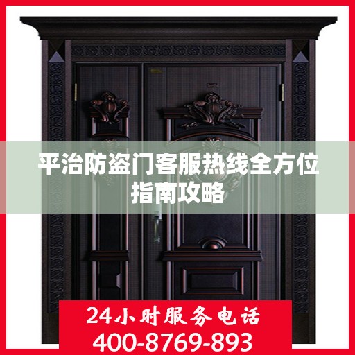 平治防盗门客服热线全方位指南攻略