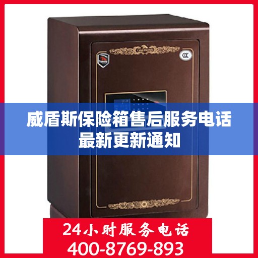 威盾斯保险箱售后服务电话最新更新通知