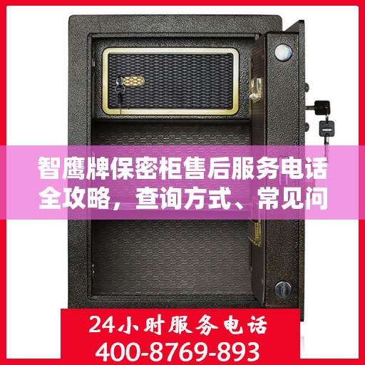 智鹰牌保密柜售后服务电话全攻略，查询方式、常见问题解答及全方位服务指南
