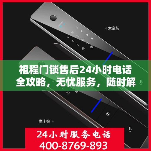 祖程门锁售后24小时电话全攻略，无忧服务，随时解答您的疑惑