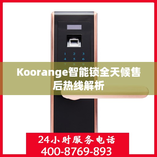 Koorange智能锁全天候售后热线解析