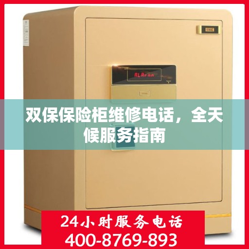 双保保险柜维修电话，全天候服务指南