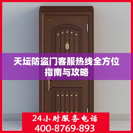 天坛防盗门客服热线全方位指南与攻略