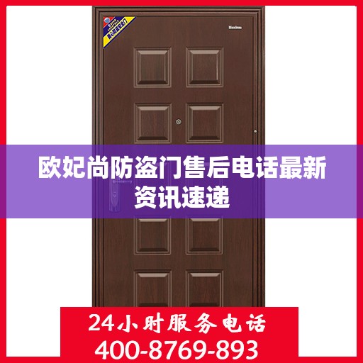 欧妃尚防盗门售后电话最新资讯速递