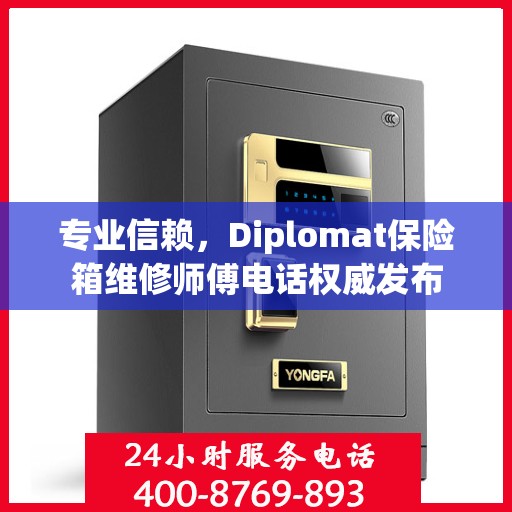 专业信赖，Diplomat保险箱维修师傅电话权威发布