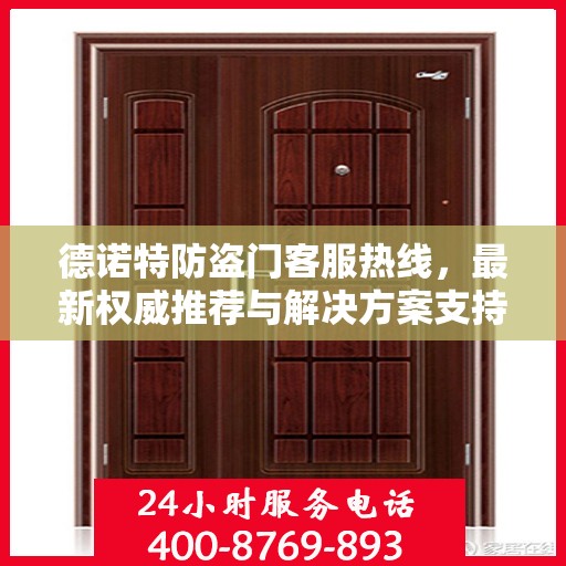 德诺特防盗门客服热线，最新权威推荐与解决方案支持